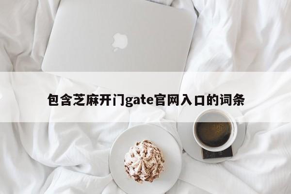 包含芝麻开门gate官网入口的词条