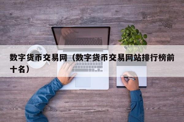 数字货币交易网（数字货币交易网站排行榜前十名）