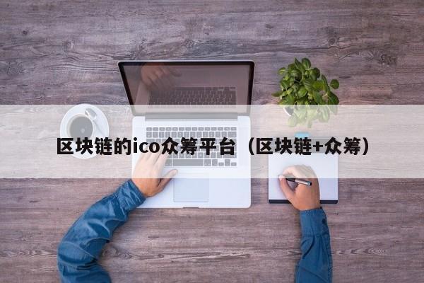 区块链的ico众筹平台（区块链+众筹）