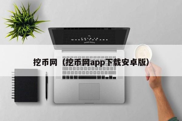 挖币网（挖币网app下载安卓版）