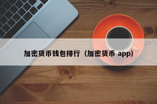 加密货币钱包排行（加密货币 app）