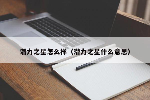 潜力之星怎么样（潜力之星什么意思）