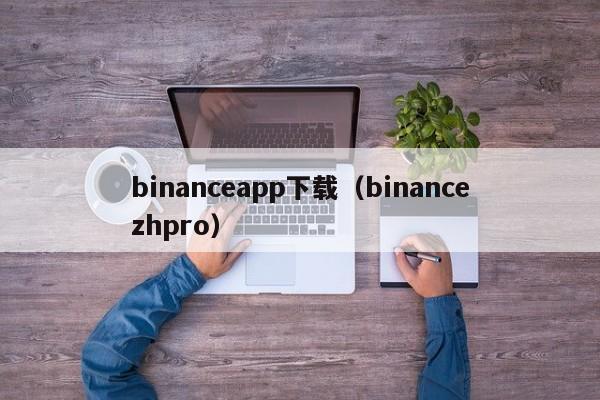 binanceapp下载（binancezhpro）