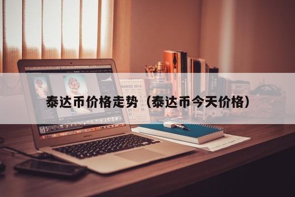 泰达币价格走势（泰达币今天价格）