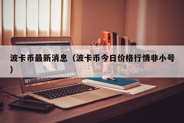 波卡币最新消息（波卡币今日价格行情非小号）