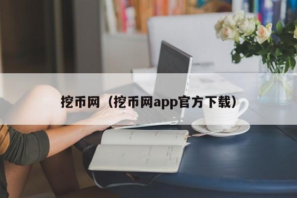 挖币网（挖币网app官方下载）