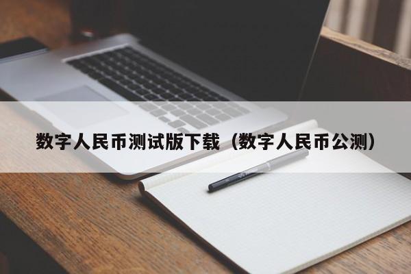 数字人民币测试版下载（数字人民币公测）