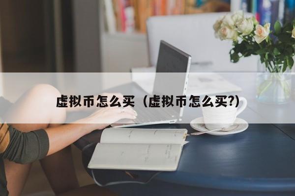 虚拟币怎么买（虚拟币怎么买?）