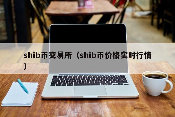 shib币交易所（shib币价格实时行情）